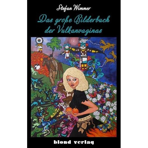 Das große Bilderbuch der Vulkanvaginas: Roman : Wimmer, Stefan